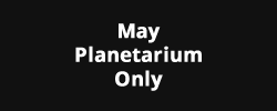 May Planetarium Only